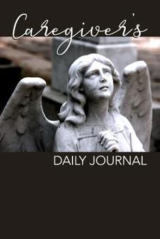 Caregiver's Daily Journal: A Handy Way for LPNs, CNAs, RNs, Certified Aides, and Caregiving Friends or Family Members to Track the Daily Health Care of Patients and Clients