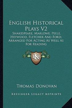Paperback English Historical Plays V2: Shakespeare, Marlowe, Peele, Heywood, Fletcher And Ford; Arranged For Acting As Well As For Reading Book