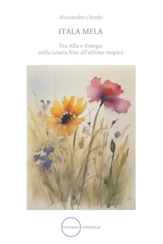 ITALA MELA: Tra Alfa e Omega: nella Grazia fino all’ultimo respiro (Italian Edition)
