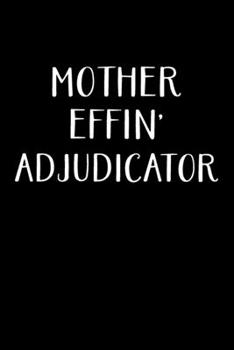 Paperback Mother Effin' Adjudicator: Adjudicator Notebook - Blank Lined Notebook Journal - (6 x 9 - 120 Pages) - Adjudicator Gifts Book