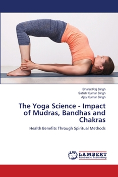 The Yoga Science - Impact of Mudras, Bandhas and Chakras