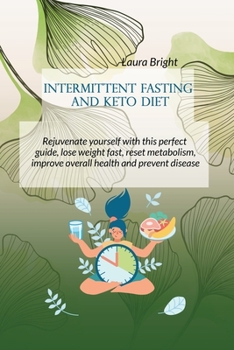 Paperback Intermittent Fasting and Keto Diet: Rejuvenate Yourself With This Perfect Guide, Lose Weight Fast, Reset Metabolism, Improve Overall Health And Preven Book