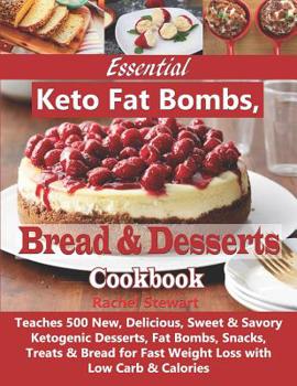 Paperback Essential Keto Fat Bombs, Bread & Desserts Cookbook: Teaches 500 New, Delicious, Sweet & Savory Ketogenic Desserts, Fat Bombs, Snacks, Treats & Bread Book