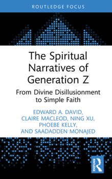 The Spiritual Narratives of Generation Z: From Divine Disillusionment to Simple Faith (Routledge Focus on Religion)