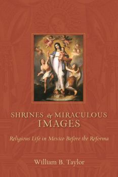Hardcover Shrines and Miraculous Images: Religious Life in Mexico Before the Reforma Book