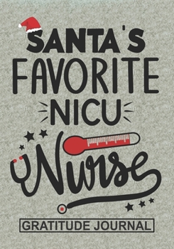 Santa's Favorite NICU Nurse - Gratitude Journal: Blank Lined  Notebooks  Christmas Nurse  Gift Neonatal Nursing Student and Nurse Graduation,NICU Nurse life Xmas Gift For Favorite Nurse