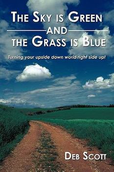 Paperback The Sky is Green and the Grass is Blue: turning your upside down world right side up! Book