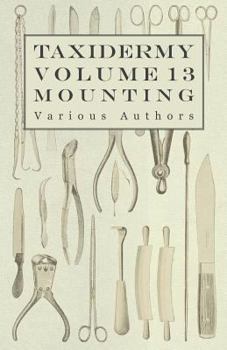 Paperback Taxidermy Vol. 13 Mounting - An Instructional Guide to the Methods of Mounting Mammals, Birds and Reptiles Book