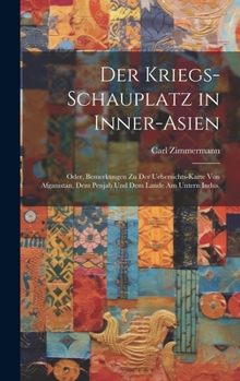 Hardcover Der Kriegs-Schauplatz in Inner-Asien: Oder, Bemerkungen zu der Uebersichts-Karte von Afganistan, dem Penjab und dem Lande am untern Indus. [German] Book