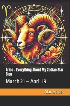 Aries - Everything About My Zodiac Star Sign: March 21 – April 19