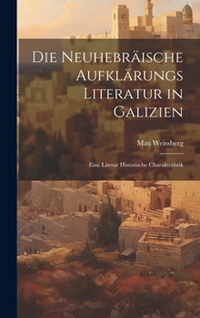 Hardcover Die Neuhebräische Aufklärungs Literatur in Galizien: Eine Literar Historische Charakteristik Book