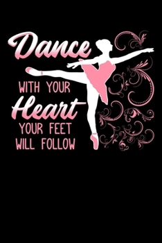 Dance with Your Heart Your Feet Will Follow: Dancer Notebook to Write in, 6x9, Lined, 120 Pages Journal