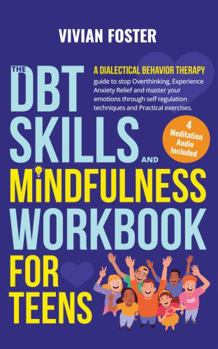 Paperback The DBT Skills and Mindfulness Workbook for Teens: A Dialectical Behavior Therapy guide to stop overthinking, experience anxiety relief, and master ... techniques (Life Skills Mastery) Book