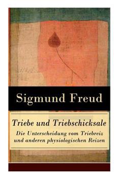 Paperback Triebe und Triebschicksale - Die Unterscheidung vom Triebreiz und anderen physiologischen Reizen: Die Selbsterhaltungstriebe und die Sexualtriebe Book