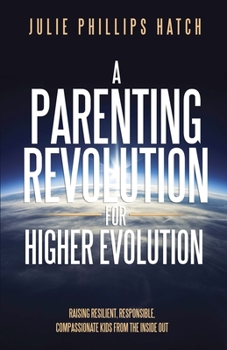 Paperback A Parenting Revolution for Higher Evolution: Raising Resilient, Responsible, Compassionate Kids from the Inside Out Book