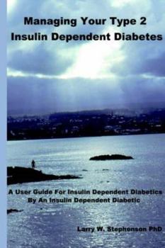 Paperback Managing Your Type 2 Insulin Dependent Diabetes: A user guide for insulin dependent diabetics by an insulin dependent diabetic Book