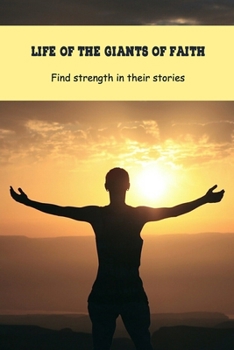 Paperback Life of the Giants of Faith: Find strength in their stories: Christians have great faith that you should know Book