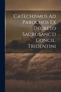 Paperback Catechismus Ad Parochos Ex Decreto Sacrosancti Concil. Tridentini Book