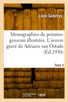 Monographies de Peintres-Graveurs Illustrées. 3. l'Oeuvre Gravé de Adriaen Van Ostade