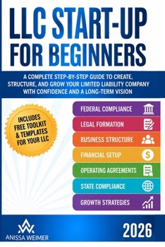 LLC Start-up Essentials for Beginners: Step-by-Step Strategies to Form, Structure, and Grow Your Limited Liability Company with Confidence and Long-Term Vision