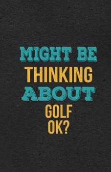 Paperback Might Be Thinking About Golf Ok? A5 Lined Notebook: Funny Hobby Skill Recreation Sayings For Leisure Sideline Interest. Unique Blank Composition Scrap Book