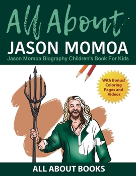 Paperback All About Jason Momoa: Jason Momoa Biography Children's Book for Kids (With Bonus! Coloring Pages and Videos) Book