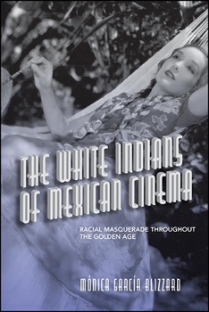Hardcover The White Indians of Mexican Cinema: Racial Masquerade throughout the Golden Age Book