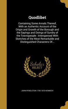 Hardcover Quodlibet: Containing Some Annals Thereof, With an Authentic Account of the Origin and Growth of the Borough and the Sayings and Book