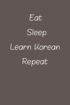 eat sleep learn Korean repeat: Lined Notebook / Journal Gift, 120 Pages, 6*9, Soft Cover, Matte Finish