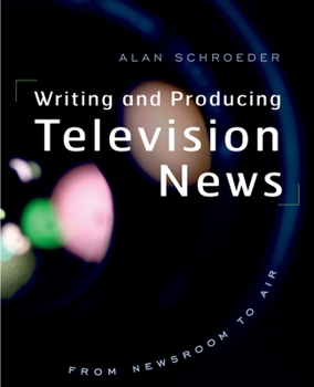 Paperback Writing and Producing Television News: From Newsroom to Air Book
