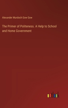 The Primer of Politeness. A Help to School and Home Government