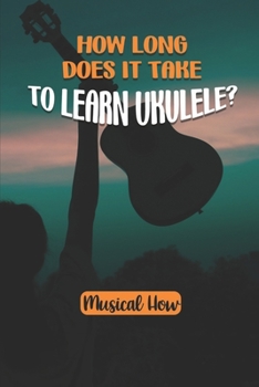 Paperback How Long Does It Take To Learn Ukulele?: Musical How: Richard G'S Ukulele Songbook Book