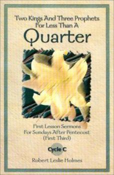 Paperback Two Kings and Three Prophets for Less Than a Quarter: First Lesson Sermons for Sundays After Pentecost (First Third) Cycle C Book