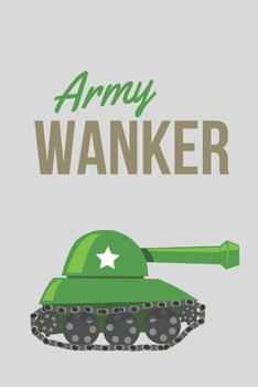 Army Wanker | Notebook: Army gifts for soldiers and army lovers and men and women | Lined notebook/journal/logbook