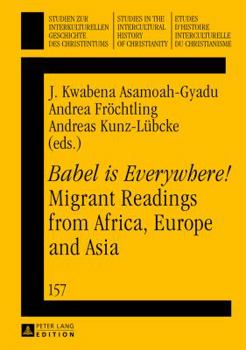 Babel Is Everywhere! Migrant Readings from Africa, Europe and Asia - Book  of the Studies in the Intercultural History of Christianity