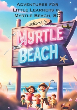Adventures For Little Learners in Myrtle Beach, South Carolina: Myrtle Beach Adventures for Young Hearts