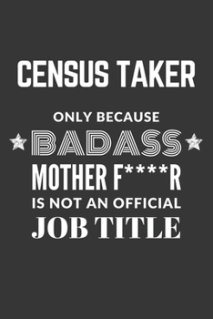 Paperback Census Taker Only Because Badass Mother F****R Is Not An Official Job Title Notebook: Lined Journal, 120 Pages, 6 x 9, Matte Finish Book