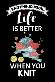 Knitting Journal : Life Is Better When You Knit: Funny Knitting Project journal Notebook Gifts. Best Knitting Project Journal for Knitters who loves ... Project Journal Notebook For Knitters.