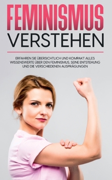 Paperback Feminismus verstehen: Erfahren Sie übersichtlich und kompakt alles Wissenswerte über den Feminismus, seine Entstehung und die verschiedenen [German] Book