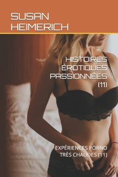 Histoires Érotiques Passionnées (11): Expériences Porno Très Chaudes (11)