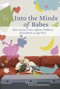Hardcover Into the Minds of Babes: How Screen Time Affects Children from Birth to Age Five Book