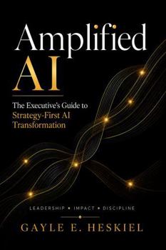 Paperback Amplified AI: The Executive's Guide to Strategy-First AI Transformation Book