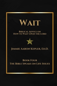 Wait: Biblical Advice on How to Wait Upon the Lord (The Bible Speaks on Life Issues)