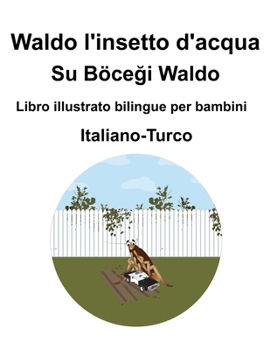 Italiano-Turco Waldo l'insetto d'acqua / Su Böcegi Waldo Libro illustrato bilingue per bambini (Italian Edition)