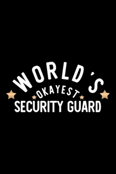 World's Okayest Security Guard: Nice Notebook for Security Guard Funny Christmas Gift Idea for Security Guard Security Guard Journal 100 pages 6x9 inches