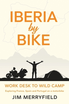 Paperback Iberia by Bike: Work Desk to Wild Camp: Exploring France, Spain and Portugal on a motorbike. Book