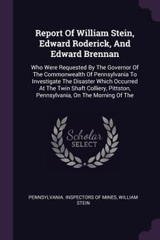 Paperback Report Of William Stein, Edward Roderick, And Edward Brennan: Who Were Requested By The Governor Of The Commonwealth Of Pennsylvania To Investigate Th Book