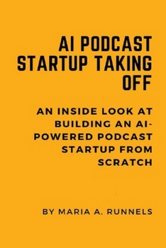Paperback AI Podcast Startup Taking Off: An Inside Look at Building an AI-Powered Podcast Startup from Scratch Book