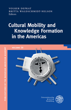 Cultural Mobility and Knowledge Formation in the Americas (Publikationen Der Bayerischen Amerika-Akademie / Publication)