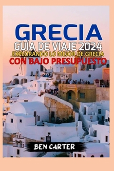 Paperback Grecia Guía de Viaje 2024: Explorando Lo Mejor de Grecia Con Bajo Presupuesto [Spanish] Book